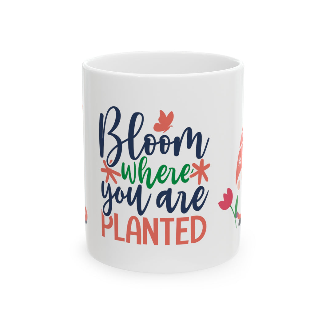 Bloom Where You Are Planted  - Ceramic Mug 11oz