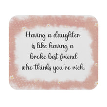 Load image into Gallery viewer, Having a Daughter is Like Having a Broke Best Friend Who Thinks You're Rich - Non-Slip Mouse Pad