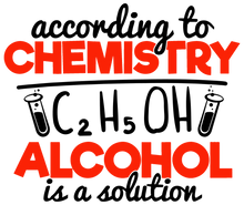 Load image into Gallery viewer, Chemistry - According to Chemistry Alcohol is a Solution