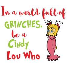 Load image into Gallery viewer, Cindy Lou Who - In a World Full of Grinches, be a Cindy Lou Who