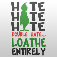 Load image into Gallery viewer, Grinch - Hate, Hate, Hate. Double Hate. Loathe Entirely.
