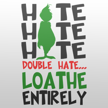 Load image into Gallery viewer, Grinch - Hate, Hate, Hate. Double Hate. Loathe Entirely.