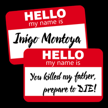 Load image into Gallery viewer, Hello, my name is...Inigo Montoya - You killed my father, prepare to DIE!
