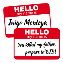 Load image into Gallery viewer, Hello, my name is...Inigo Montoya - You killed my father, prepare to DIE!