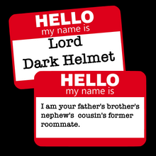 Load image into Gallery viewer, Hello, my name is...Lord Dark Helmet - I am your father's brother's nephew's cousin's former roommate.