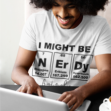 Load image into Gallery viewer, NERDY - I might be nerdy, but only periodically.