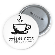Load image into Gallery viewer, Coffee Now, (Wine Later) Pin Button
