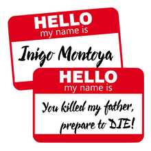Load image into Gallery viewer, Hello, my name is...Inigo Montoya - You killed my father, prepare to DIE!
