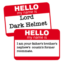 Load image into Gallery viewer, Hello, my name is...Lord Dark Helmet - I am your father&#39;s brother&#39;s nephew&#39;s cousin&#39;s former roommate.
