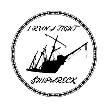 Load image into Gallery viewer, I Run A Tight Shipwreck
